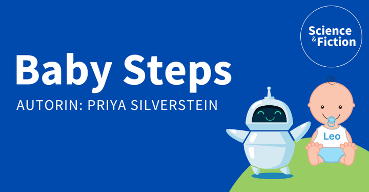 Ein Bild mit dem Titel der Geschichte "Baby Steps - Die Suche eines Vaters nach Erkenntnis" und dem Namen der Autor:in "Priya Silverstein". Das Bild enthält auch das Logo von Science & Fiction und eine Grafik eines Babies und eines Roboters.