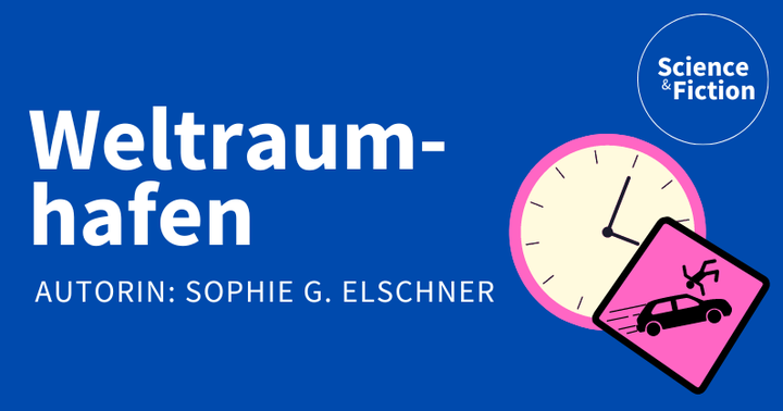 Ein Bild mit dem Titel der Geschichte "Weltraumhafen" und dem Namen der Autorin "Sophie G. Elschner". Das Bild enthält auch das Logo von Science & Fiction und eine Grafik einer Uhr und eines Schilds, das vor Autounfällen warnt.