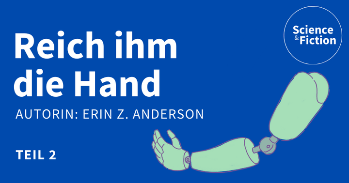 Ein Bild mit dem Titel der Geschichte "Reich ihm die Hand" und dem Namen der Autorin "Erin Z. Anderson". Das Bild enthält auch das Logo von Science & Fiction und eine Grafik einer Armprothese.