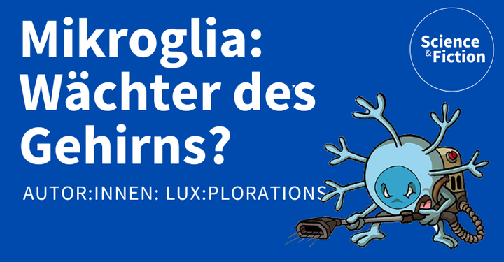 Ein Bild mit dem Titel der Geschichte "Mikroglia, Wächter des Gehirns?" und dem Namen der Autor:innen "LUX:plorations". Das Bild enthält auch das Logo von Science & Fiction und eine Grafik eines Mikroglia Zelle.