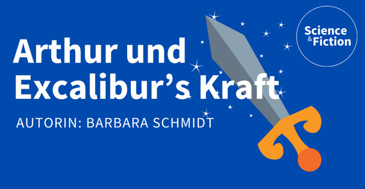 Ein Bild mit dem Titel der Geschichte "Arthur und Exkalibur's Kraft" und dem Namen der Autorin "Barbara Schmidt". Das Bild enthält auch das Logo von Science & Fiction und eine Grafik eines magischen Schwerts.