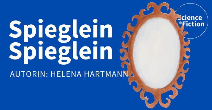 Ein Bild mit dem Titel der Geschichte "Spieglein Spieglein" und dem Namen der Autorin "Helena Hartmann". Das Bild enthält auch das Logo von Science & Fiction und eine Grafik eines goldenen Spiegels.
