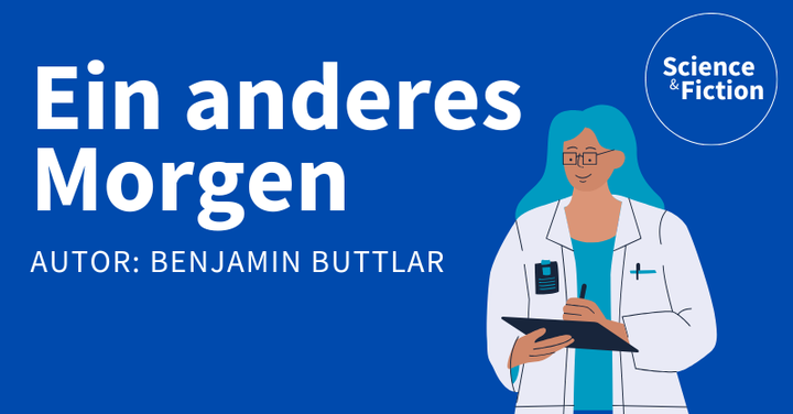 Ein Bild mit dem Titel der Geschichte "Ein anderes Morgen" und dem Namen des Autoren "Benjamin Buttlar". Das Bild enthält auch das Logo von Science & Fiction und eine Grafik einer Ärztin.