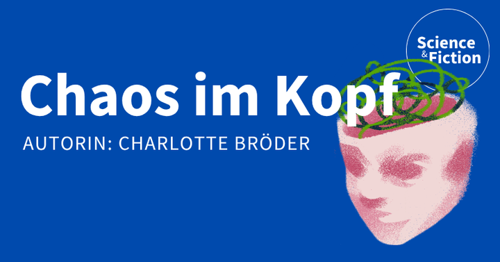 Ein Bild mit dem Titel der Geschichte "Chaos im Kopf" und dem Namen der Autorin "Charlotte Bröder". Das Bild enthält auch das Logo von Science & Fiction und eine Grafik eines Gehirns mit konfusen Linien anstatt eines Gehirns.