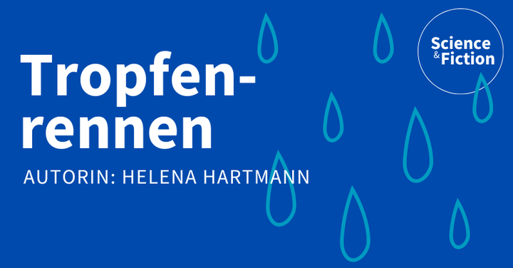 Ein Bild mit dem Titel der Geschichte "Tropfenrennen" und dem Namen der Autorin "Helena Hartmann". Das Bild enthält auch das Logo von Science & Fiction und eine Grafik von Wassertropfen.