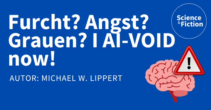 Ein Bild mit dem Titel der Geschichte "Furcht? Angst? Grauen? I AI-VOID now!" und dem Namen des Autors "Michael W. Lippert". Das Bild enthält auch das Logo von Science & Fiction und eine Grafik eines Gehirn mit einem dreieckigen Warnschild.