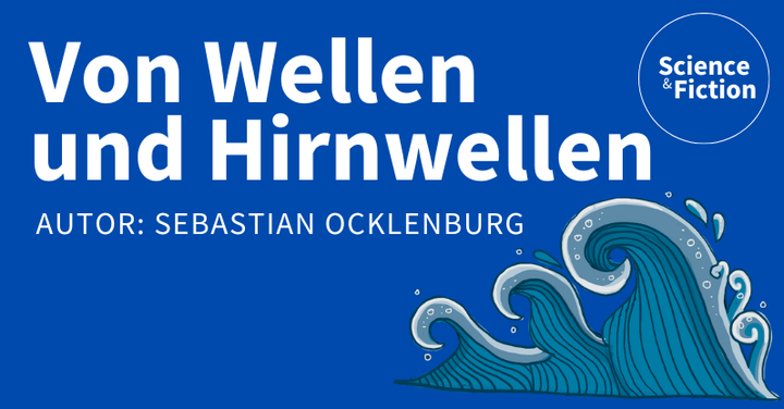 Ein Bild mit dem Titel der Geschichte "Von Wellen und Gehirnwellen" und dem Namen des Autors "Sebastian Ocklenburg". Das Bild enthält auch das Logo von Science & Fiction und eine Grafik von drei Meereswellen.