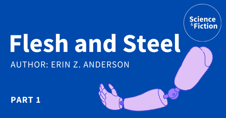 An image saying the title of the story "Flesh and Steel" and author "Erin Z. Anderson". It also includes the logo of Science & Fiction and a picture of a prosthetic arm.