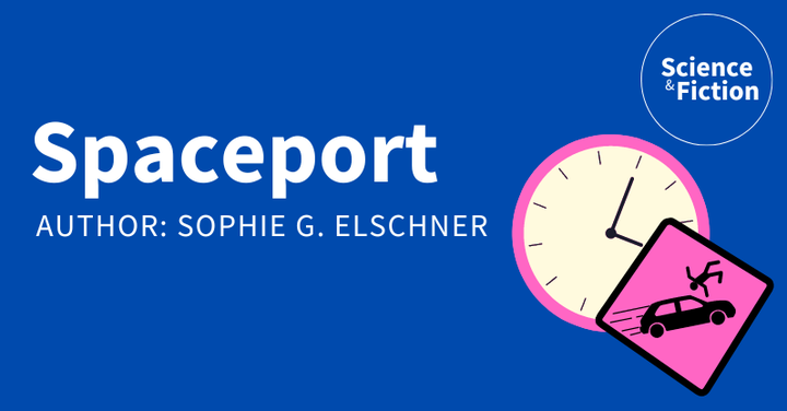 An image saying the title of the story "Spaceport" and author "Sophie G. Elschner". It also includes the logo of Science & Fiction and a picture of a clock and an alarm sign warning of car accidents.