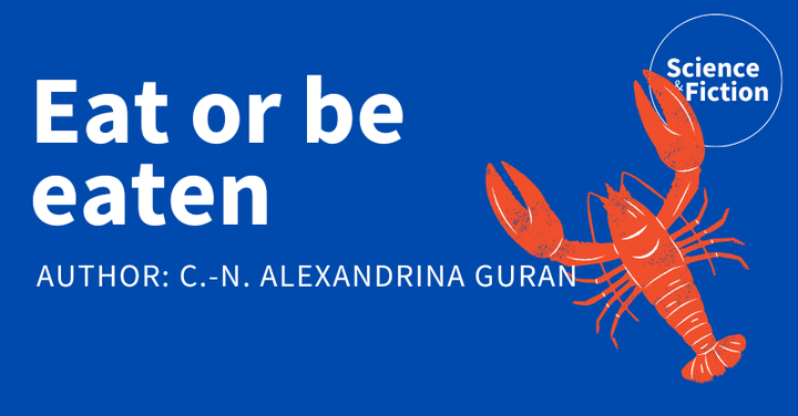 An image saying the title of the story "Eat or be eaten" and author "C.-N. Alexandrina Guran". It also includes the logo of Science & Fiction and a picture of a red lobster.