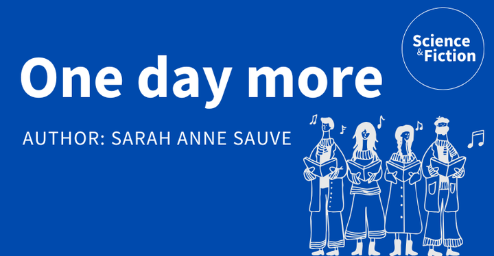 An image saying the title of the story "One day more" and author "Sarah Anne Sauve". It also includes the logo of Science & Fiction and a picture of four people singing together.