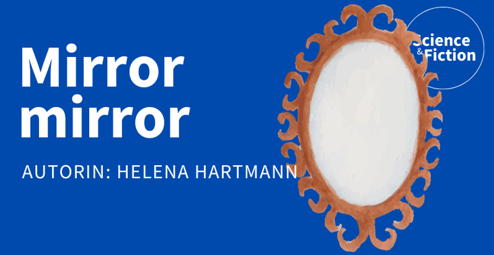 An image saying the title of the story "Mirror mirror" and author "Helena Hartmann". It also includes the logo of Science & Fiction and a picture of a golden mirror.