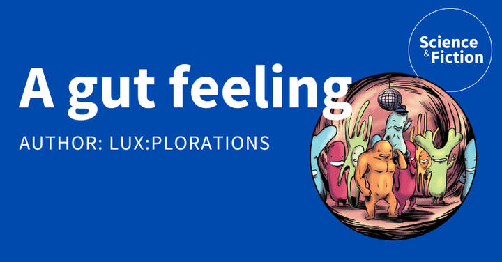An image saying the title of the story "A gut feeling" and author "LUX:plorations". It also includes the logo of Science & Fiction and a picture of the guardians of the gut.
