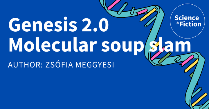 An image saying the title of the story "Genesis 2.0 – molecular soup slam" and author "Zsófia Meggyesi". It also includes the logo of Science & Fiction and a picture of a RNA molecule.