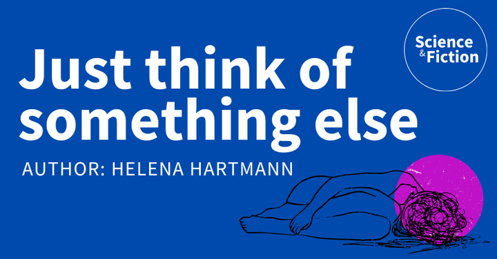 An image saying the title of the story "Just think of something else" and author "Helena Hartmann". It also includes the logo of Science & Fiction and a picture of a woman lying on the floor, with her head a bundle of lines.