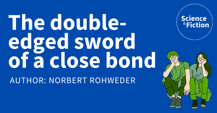 An image saying the title of the story "The double edged sword of a close bond" and author "Norbert Rohweder". It also includes the logo of Science & Fiction and a picture of a girl and a boy with sunglasses.